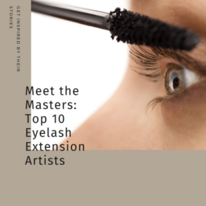 Meet the Masters: Stories of Top 10 Eyelash Extension Artists