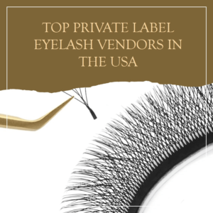 Top Private Label Eyelash Vendors in the USA for 2024
