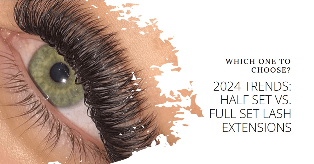 2024 Trends: Half Set vs. Full Set Lash Extensions – Which One to Choose?