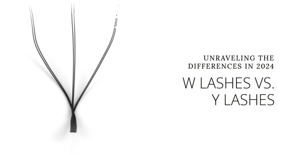 W Lashes vs. Y Lashes: Unraveling the Differences in 2024