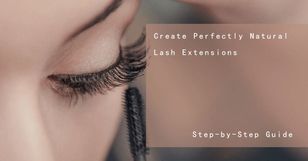 Step-by-Step Guide: How to Create Perfectly Natural Lash Extensions