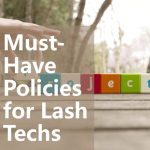 Must-Have Policies for Lash Technicians: A Comprehensive Guide