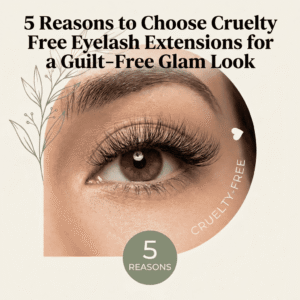 5 Reasons to Choose Cruelty Free Eyelash Extensions for a Guilt-Free Glam Look